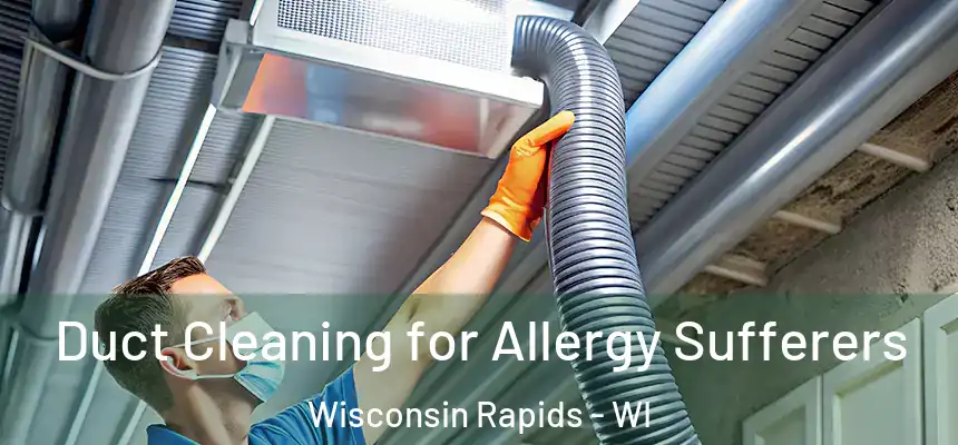  Duct Cleaning for Allergy Sufferers Wisconsin Rapids - WI