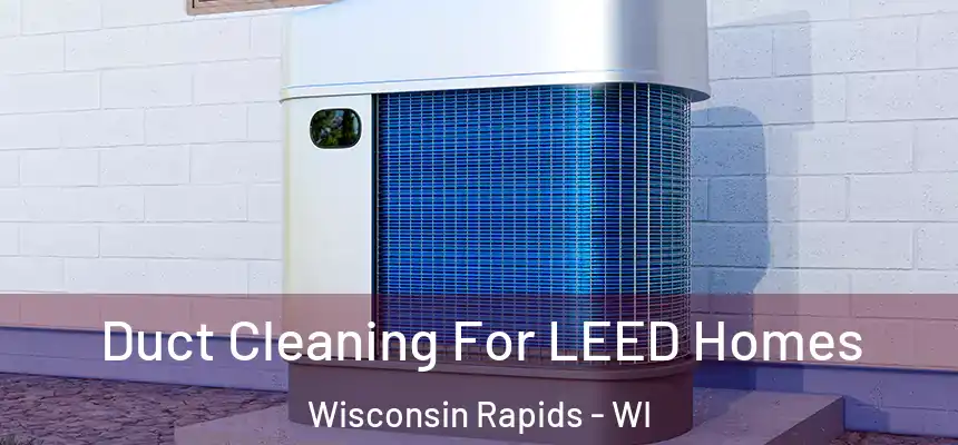  Duct Cleaning For LEED Homes Wisconsin Rapids - WI