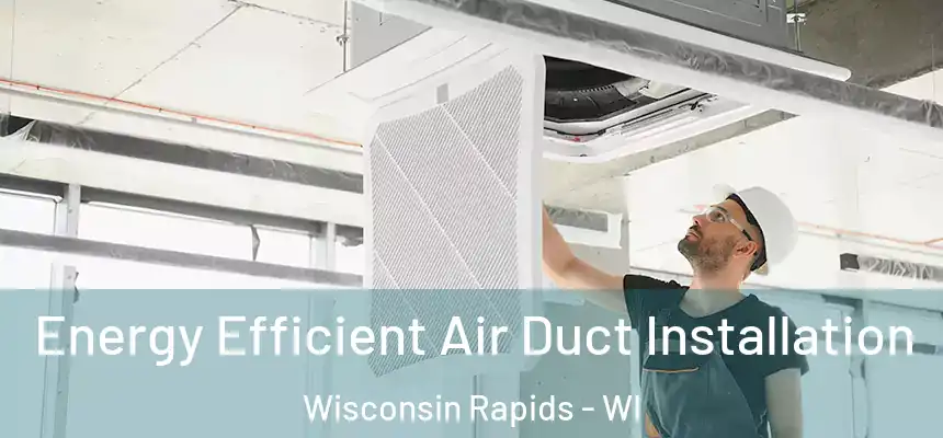  Energy Efficient Air Duct Installation Wisconsin Rapids - WI