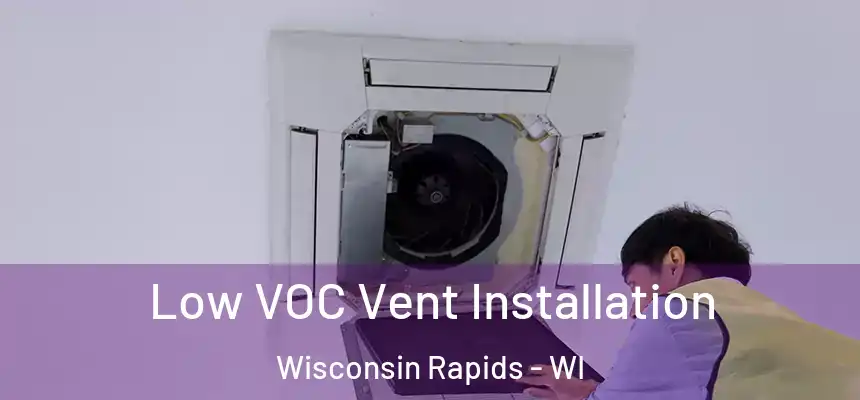  Low VOC Vent Installation Wisconsin Rapids - WI