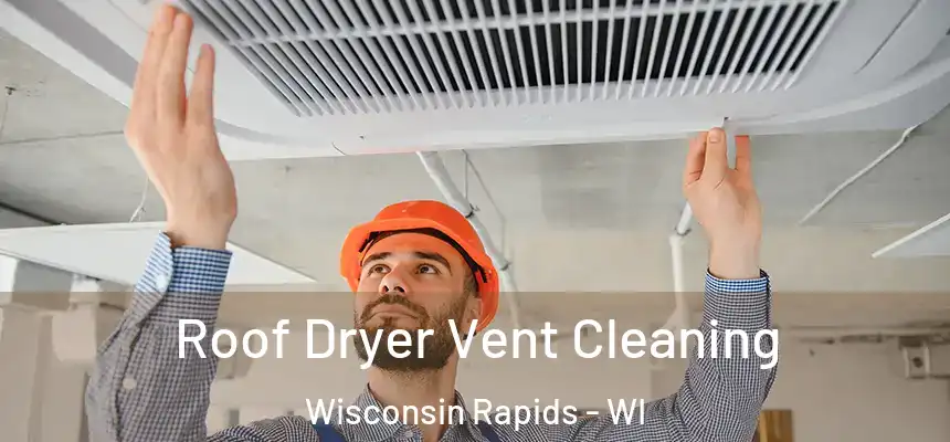  Roof Dryer Vent Cleaning Wisconsin Rapids - WI