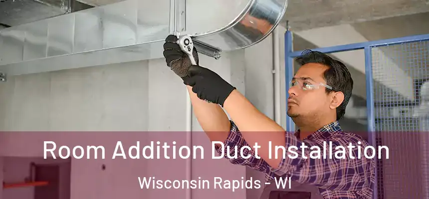  Room Addition Duct Installation Wisconsin Rapids - WI