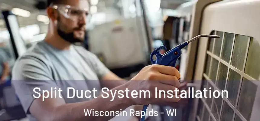  Split Duct System Installation Wisconsin Rapids - WI
