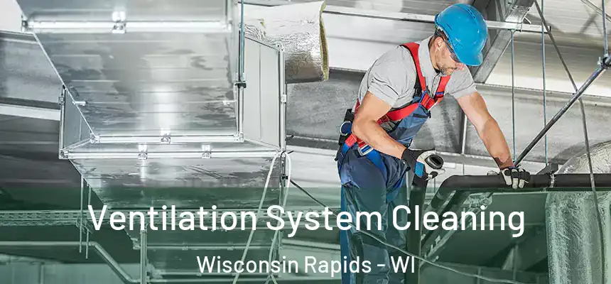  Ventilation System Cleaning Wisconsin Rapids - WI